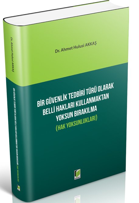 Adalet Bir Güvenlik Tedbiri Türü Olarak Belli Hakları Kullanmaktan Yoksun Bırakılma (Hak Yoksunlukları) - Ahmet Hulusi Akkaş Adalet Yayınevi