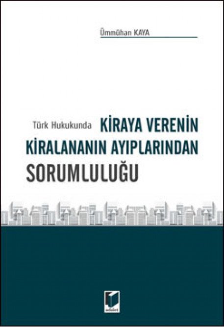 Adalet Türk Hukukunda Kiraya Verenin Kiralananın Ayıplarından Sorumluluğu - Ümmühan Kaya Adalet Yayınevi