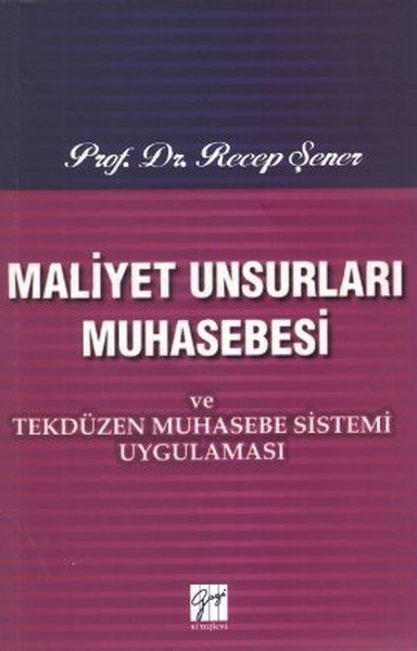 Gazi Kitabevi Maliyet Unsurları Muhasebesi ve Tekdüzen Muhasebe Sistemi Uygulaması - Recep Şener Gazi Kitabevi