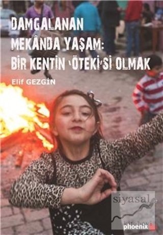 Phoenix Damgalanan Mekanda Yaşam: Bir Kentin 'Öteki'si Olmak - Elif Gezgin Phoenix Yayınları