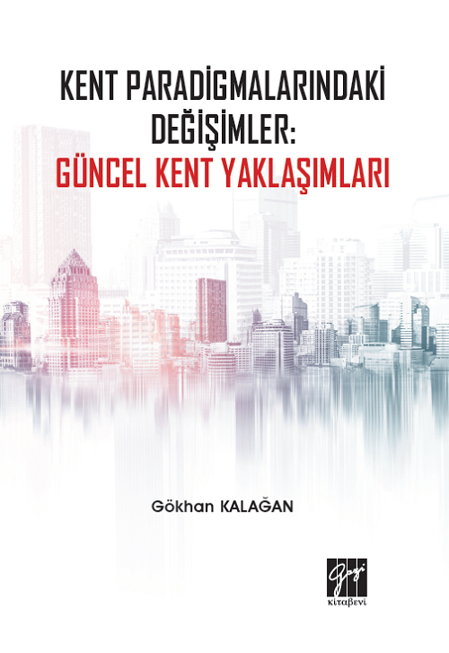 Gazi Kitabevi Kent Paradigmalarındaki Değişimler: Güncel Kent Yaklaşımları - Gökhan Kalağan Gazi Kitabevi