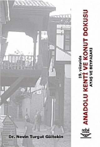 Nobel 19. Yüzyılda Anadolu Kenti ve Konut Dokusu Ayaş ve Beypazarı - Nevin Turgut Gültekin Nobel Akademi Yayınları