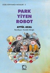 Güzel Dünyamıza Masallar-3 Park Yiyen Robot - Aytül Akal Uçanbalık Yayınları