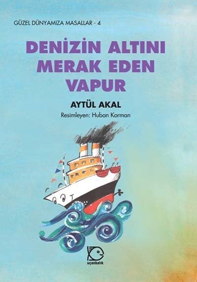 Güzel Dünyamıza Masallar-4 Denizin Altını Merak Eden Vapur - Aytül Akal Uçanbalık Yayınları