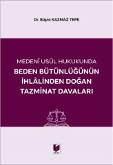 Adalet Medeni Usul Hukukunda Beden Bütünlüğünün İhlalinden Doğan Tazminat Davaları - Büşra Kazmaz Tepe Adalet Yayınevi