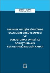 Adalet Tarihsel Gelişim Sürecinde Savcılığın Örgütlenmesi ve Soruşturma Evresi ile Soruşturmaya Yer Olmadığına Dair Karar - Orhun Bekar Adalet Yayınevi