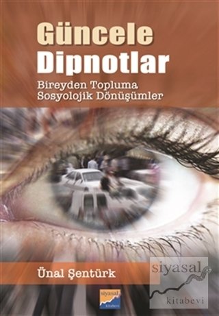 Siyasal Kitabevi Güncele Dipnotlar Bireyden Topluma Sosyolojik Dönüşümler - Ünal Şentürk Siyasal Kitabevi Yayınları