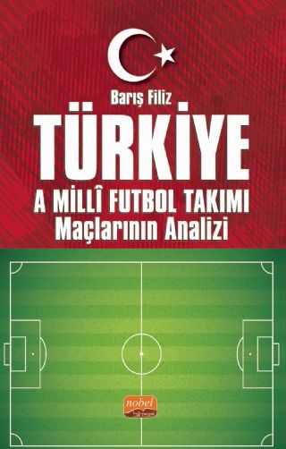 Nobel Türkiye A Millî Futbol Takımı Maçlarının Analizi - Barış Filiz Nobel Bilimsel Eserler