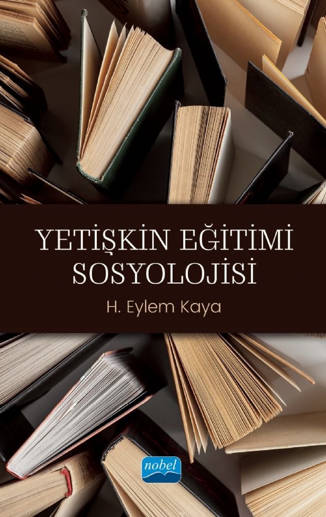 Nobel Yetişkin Eğitimi Sosyolojisi - H. Eylem Kaya Nobel Akademi Yayınları