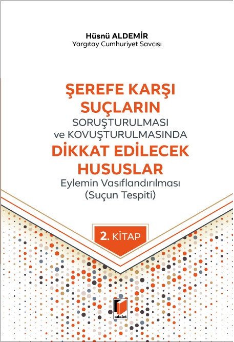 Adalet Şerefe Karşı Suçların Soruşturulması ve Kovuşturulmasında Dikkat Edilecek Hususlar - Hüsnü Aldemir Adalet Yayınevi