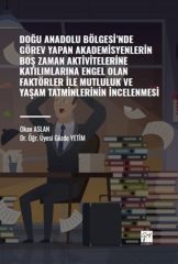 Gazi Kitabevi Doğu Anadolu Bölgesi'nde Görev Yapan Akademisyenlerin Boş Zaman Aktivitelerine Katılımlarına Engel Olan Faktörler ile Mutluluk ve Yaşam Tatminlerinin İncelenmesi Gazi Kitabevi