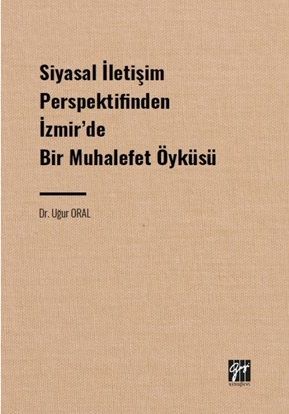 Gazi Kitabevi Siyasal İletişim Perspektifinden İzmir'de Bir Muhalefet Öyküsü - Uğur Oral Gazi Kitabevi