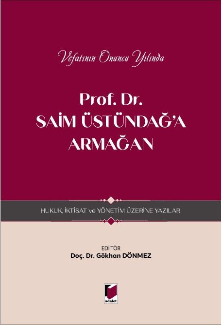 Adalet Vefatının Onuncu Yılında Prof. Dr. Saim Üstündağ'a Armağan, Hukuk, İktisat ve Yönetim Üzerine Yazılar - Gökhan Dönmez Adalet Yayınevi