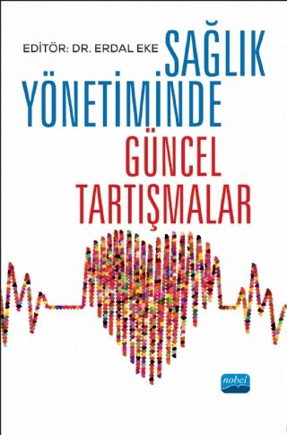 Nobel Sağlık Yönetiminde Güncel Tartışmalar - Erdal Eke Nobel Akademi Yayınları