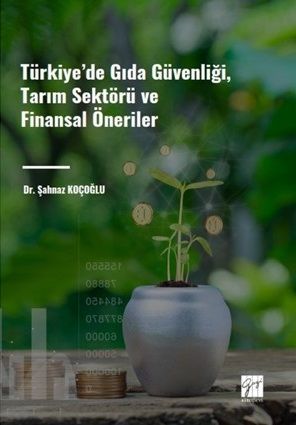 Gazi Kitabevi Türkiye'de Gıda Güvenliği, Tarım Sektörü ve Finansal Öneriler - Şahnaz Koçoğlu Gazi Kitabevi