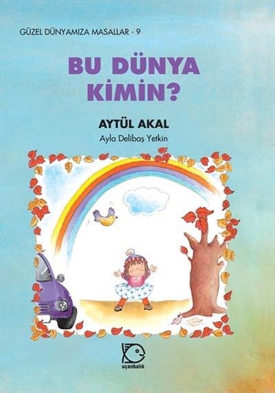 Güzel Dünyamıza Masallar-9 Bu Dünya Kimin? - Aytül Akal Uçanbalık Yayınları