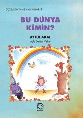 Güzel Dünyamıza Masallar-9 Bu Dünya Kimin? - Aytül Akal Uçanbalık Yayınları