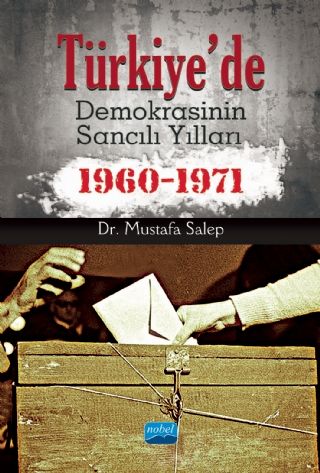 Nobel Türkiye’de Demokrasinin Sancılı Yılları 1960-1971 - Mustafa Salep Nobel Akademi Yayınları