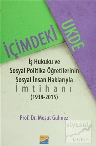 Siyasal Kitabevi İçimdeki Ukde İş Hukuku ve Sosyal Politika Öğretilerinin Sosyal İnsan Haklarıyla İmtihanı 1938-2015 - Mesut Gülmez Siyasal Kitabevi Yayınları