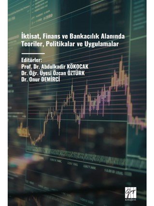 Gazi Kitabevi İktisat, Finans ve Bankacılık Alanında Teoriler, Politikalar Ve Uygulamalar - Abdulkadir Kökocak Gazi Kitabevi