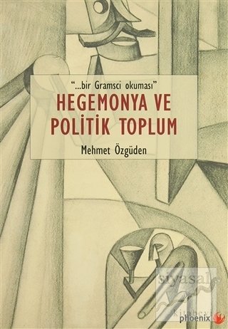 Phoenix Hegemonya ve Politik Toplum - Mehmet Özgüden Phoenix Yayınları