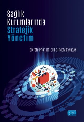 Nobel Sağlık Kurumlarında Stratejik Yönetim - Elif Dikmetaş Yardan Nobel Akademi Yayınları