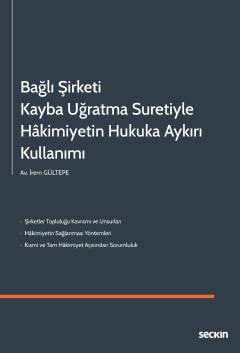 Seçkin Bağlı Şirketi Kayba Uğratma Suretiyle Hâkimiyetin Hukuka Aykırı Kullanımı - İrem Gültepe Seçkin Yayınları