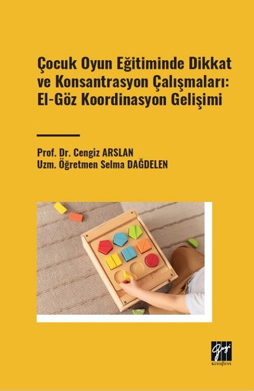 Gazi Kitabevi Çocuk Oyun Eğitiminde Dikkat ve Konsantrasyon Çalışmaları, El-Göz Koordinasyon Gelişimi - Cengiz Arslan, Selma Dağdelen Gazi Kitabevi