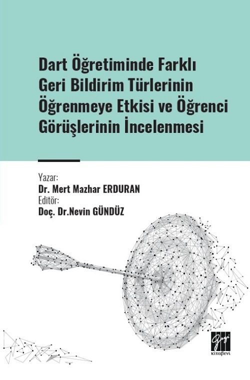 Gazi Kitabevi Dart Öğretiminde Farklı Geri Bildirim Türlerinin Öğrenmeye Etkisi ve Öğrenci Görüşlerinin İncelenmesi - Mert Mazhar Erduran, Nevin Gündüz Gazi Kitabevi