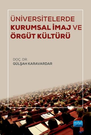 Nobel Üniversitelerde Kurumsal İmaj ve Örgüt Kültürü - Gülşah Karavardar Nobel Akademi Yayınları