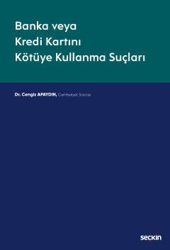 Seçkin Banka veya Kredi Kartını Kötüye Kullanma Suçları - Cengiz Apaydın Seçkin Yayınları