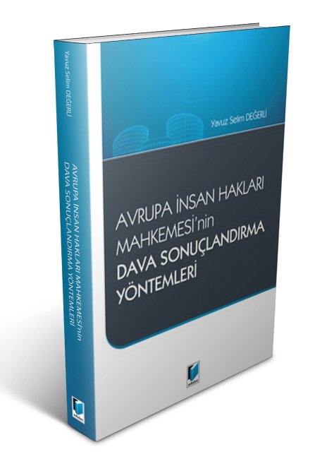 Adalet Avrupa İnsan Hakları Mahkemesinin Dava Sonuçlandırma Yöntemleri - Yavuz Selim Değerli Adalet Yayınevi