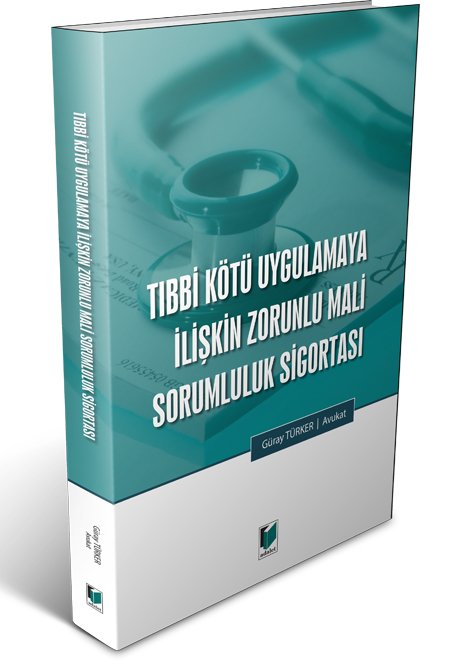 Adalet Tıbbi Kötü Uygulamaya İlişkin Zorunlu Mali Sorumluluk Sigortası - Güray Türker Adalet Yayınevi