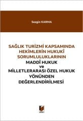 Adalet Sağlık Turizmi Kapsamında Hekimlerin Hukuki Sorumluluklarının Maddi Hukuk ve Milletlerarası Özel Hukuk Yönünden Değerlendirilmesi - Sezgin Karma Adalet Yayınevi