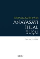 Seçkin Türk Ceza Kanunu'nda Anayasayı İhlal Suçu - Nuray Beyza Yanıkoğlu Seçkin Yayınları