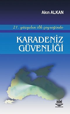 Nobel 21. Yüzyılın İlk Çeyreğinde Karadeniz Güvenliği - Akın Alkan Nobel Akademi Yayınları