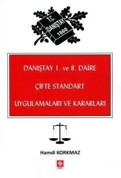 Ekin Danıştay 1. ve 8. Daire Çifte Standart Uygulamaları ve Kararları - Hamdi Korkmaz Ekin Yayınları