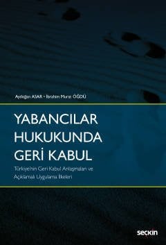 Seçkin Yabancılar Hukukunda Geri Kabul - Aydoğan Asar, İbrahim Murat Öğdü Seçkin Yayınları