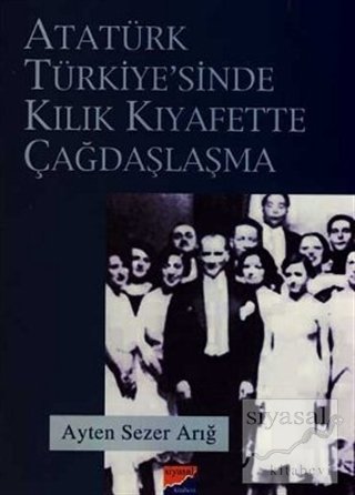 Siyasal Kitabevi Atatürk Türkiyesi'nde Kılık Kıyafette Çağdaşlaşma - Ayten Sezer Arığ Siyasal Kitabevi Yayınları