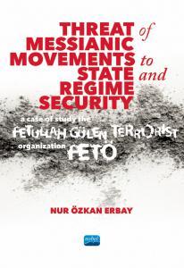 Nobel Threat of Messianic Movements to State and Regime Security, A Case Study of the Fetullah Gülen Terrorist Organization FETÖ - Nur Özkan Erbay Nobel Akademi Yayınları