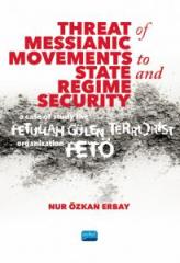 Nobel Threat of Messianic Movements to State and Regime Security, A Case Study of the Fetullah Gülen Terrorist Organization FETÖ - Nur Özkan Erbay Nobel Akademi Yayınları