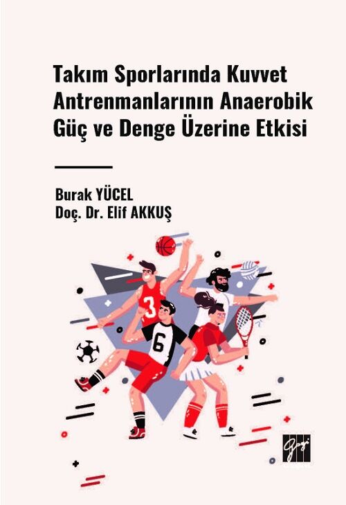 Gazi Kitabevi Takım Sporlarında Kuvvet Antrenmanlarının Anaerobik Güç ve Denge Üzerine Etkisi - Burak Yücel, Elif Akkuş Gazi Kitabevi