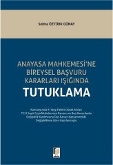 Adalet Anayasa Mahkemesine Bireysel Başvuru Kararları Işığında Tutuklama - Selma Öztürk Günay Adalet Yayınevi