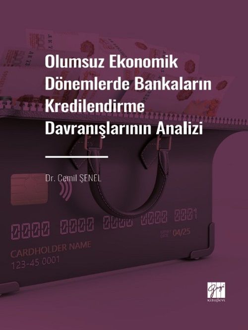 Gazi Kitabevi Olumsuz Ekonomik Dönemlerde Bankaların Kredilendirme Davranışlarının Analizi - Cemil Şenel Gazi Kitabevi