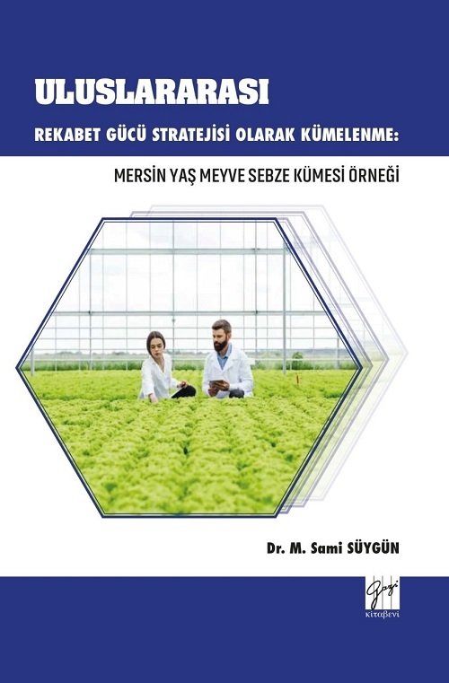 Gazi Kitabevi Uluslararası Rekabet Gücü Stratejisi Olarak Kümelenme: Mersin Yaş Meyve Sebze Kümesi Örneği - M.Sami Süygün Gazi Kitabevi