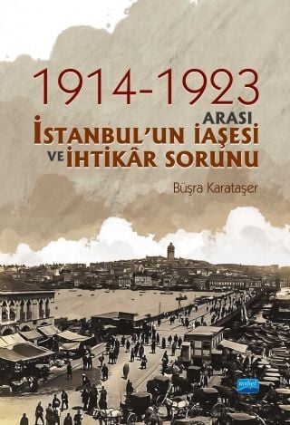 Nobel 1914-1923 Arası İstanbul’un İaşesi ve İhtikâr Sorunu - Büşra Karataşer Nobel Akademi Yayınları