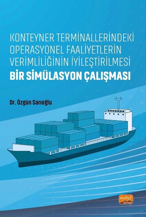 Nobel Konteyner Terminallerindeki Operasyonel Faaliyetlerin Verimliliğinin İyileştirilmesi, Bir Simülasyon Çalışması - Özgün Sarıoğlu Nobel Akademi Yayınları