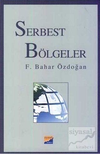 Siyasal Kitabevi Serbest Bölgeler - F. Bahar Özdoğan Siyasal Kitabevi Yayınları