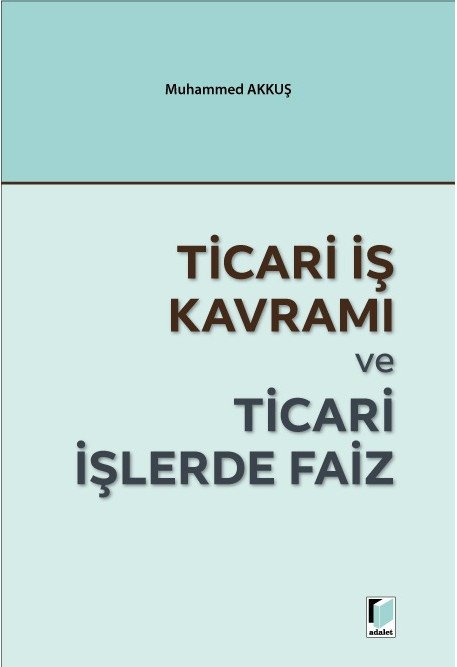 Adalet Ticari İş Kavramı ve Ticari İşlerde Faiz - Muhammed Akkuş Adalet Yayınevi