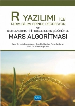 Nobel R Yazılımı ile Tarım Bilimlerinde Regresyon ve Sınıflandırma Tipi Problemlerin Çözümünde Mars Algoritması - Melekşen Akın, Sadiye Peral Eyduran, Ecevit Eyduran Nobel Akademi Yayınları